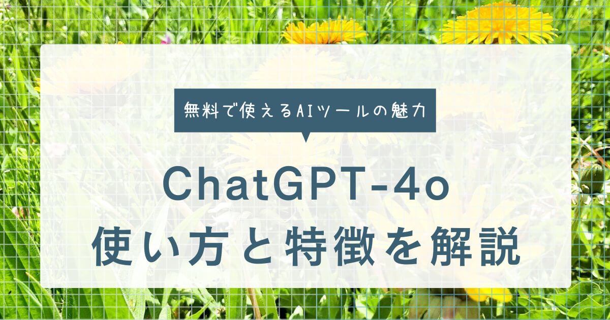 ChatGPT-4oの使い方と特徴を解説！無料で使える最新AIツールの魅力