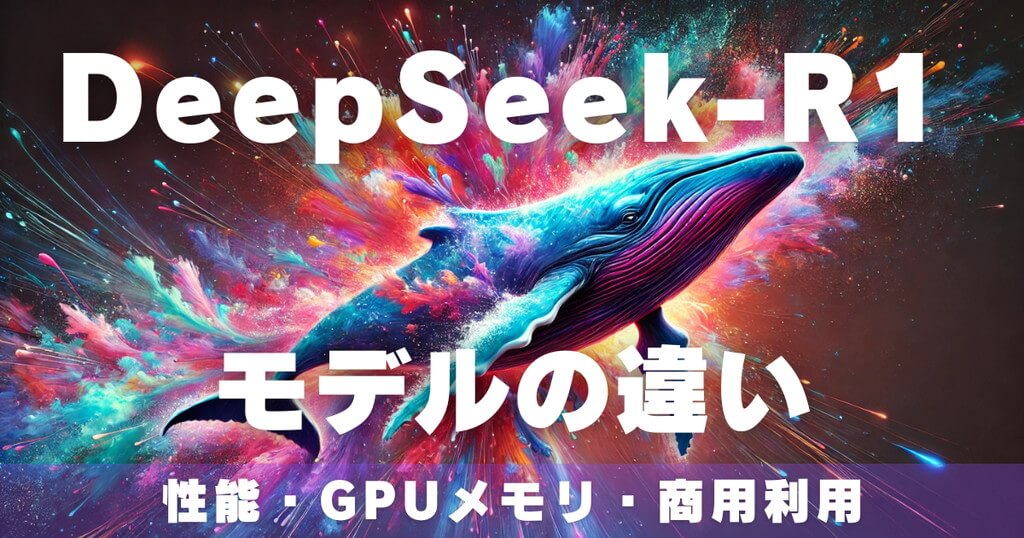 【DeepSeek-R1】各モデルの性能・必要なGPUメモリ・商用利用を解説！