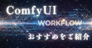 ComfyUI workflow（ワークフロー）のおすすめをご紹介！